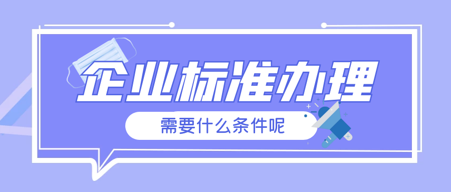 爱游戏ayx
：佛山企业标准办理需要什么条件呢？